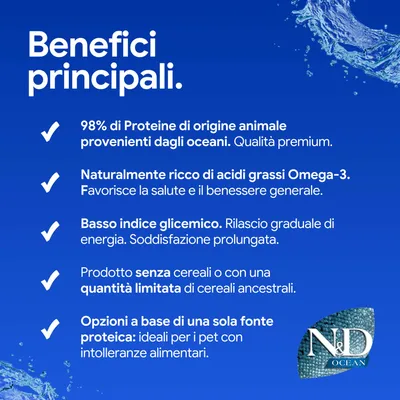 Principali vantaggi: 98% di proteine animali provenienti dall'oceano, ricco di Omega-3, basso indice glicemico, senza o con pochi cereali, fonte unica di proteine per animali sensibili. N&D Ocean.
