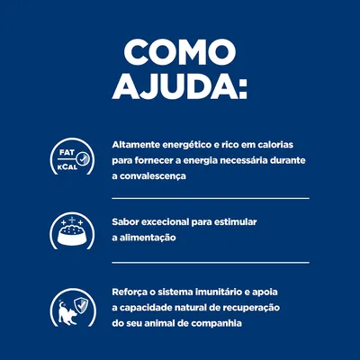 Como ajuda: Altamente energético e rico em calorias para convalescença. Sabor excecional para estimular a alimentação. Reforça o sistema imunitário e apoia a recuperação do animal.