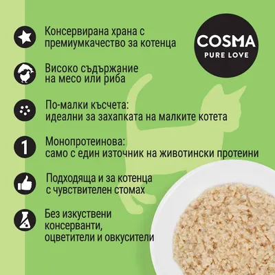 COSMA PURE LOVE. Консервирана храна за котенца, високо съдържание на месо или риба, монопротеинова, без изкуствени консерванти, оцветители и овкусители. По-малки късчета.