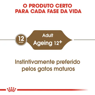 O PRODUTO CERTO PARA CADA FASE DA VIDA. Adult Ageing 12+, 12 anos. Instintivamente preferido pelos gatos maturos.