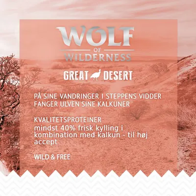 Wolf of Wilderness Great Desert. Kvalitetsproteiner: mindst 40 % frisk kylling i kombination med kalkun – til høj accept. Wild & Free. På sine vandringer i steppens vidder fanger ulven sine kalkuner.