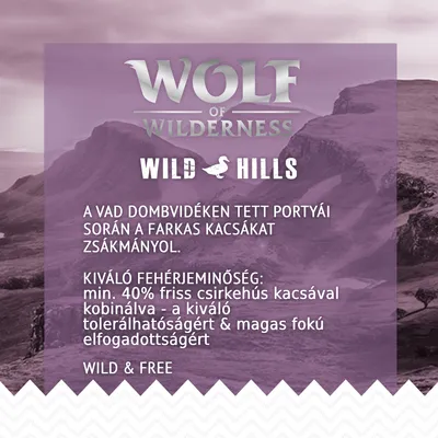 Wolf of Wilderness Wild Hills. Min. 40% friss csirkehús kacsával kombinálva, kiváló tolerálhatóságért és elfogadottságért. Wild & Free.